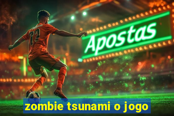 zombie tsunami o jogo